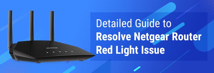 Detailed Guide to Resolve Netgear Router Red Light Issue