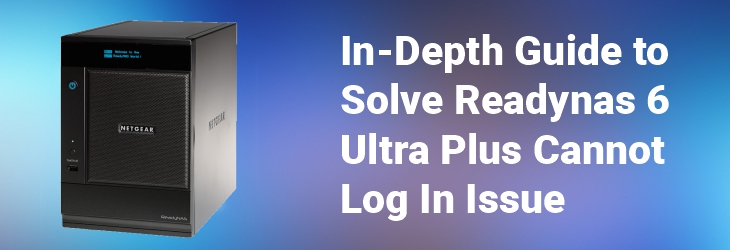 In-Depth Guide to Solve Readynas 6 Ultra Plus Cannot Log In Issue