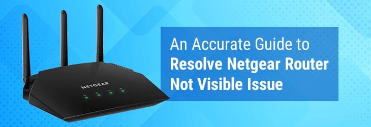 An Accurate Guide to Resolve Netgear Router Not Visible Issue