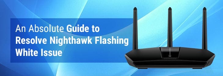 An Absolute Guide to Resolve Nighthawk Flashing White Issue