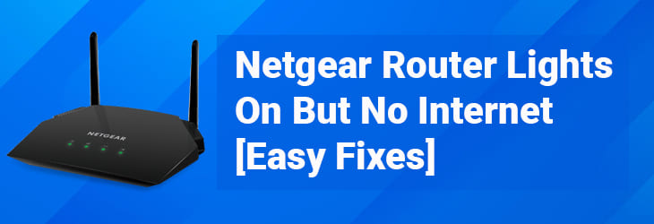 Netgear Router Lights On But No Internet [Easy Fixes]