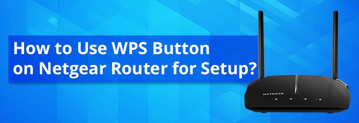 How to Use WPS Button on Netgear Router for Setup?