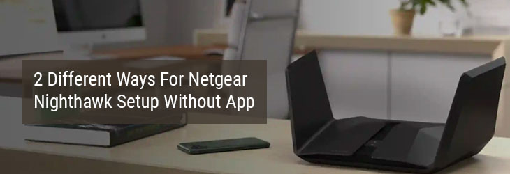 2 Different Ways For Netgear Nighthawk Setup Without App