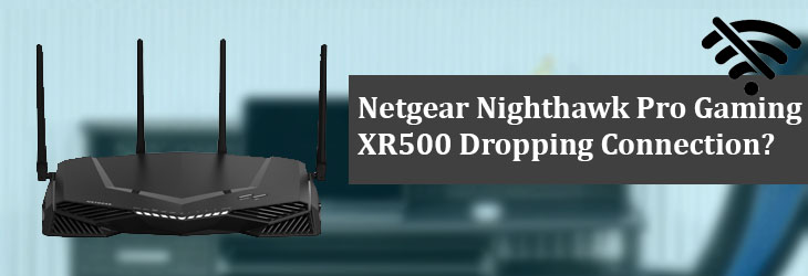 Netgear Nighthawk Pro Gaming XR500 Dropping Connection?
