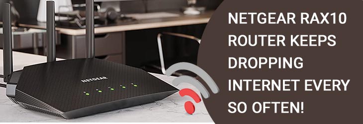 Netgear RAX10 Router Keeps Dropping Internet Every So Often!