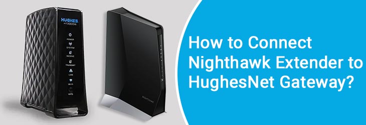 How to Connect Nighthawk Extender to HughesNet Gateway?